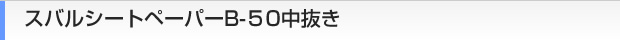 スバルシートペーパーB-50中抜き